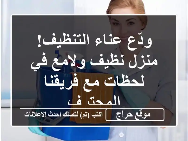 ودّع عناء التنظيف! منزل نظيف ولامع في لحظات مع فريقنا المحترف