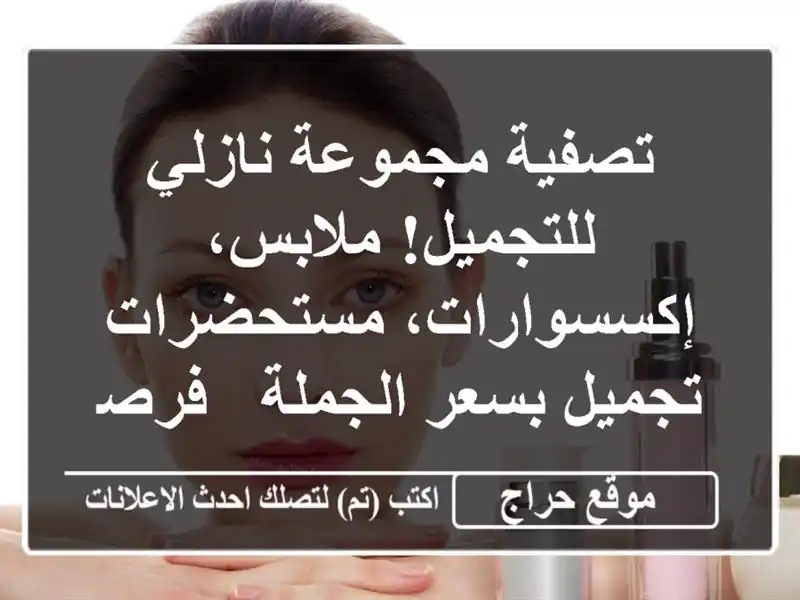 تصفية مجموعة نازلي للتجميل! ملابس،...