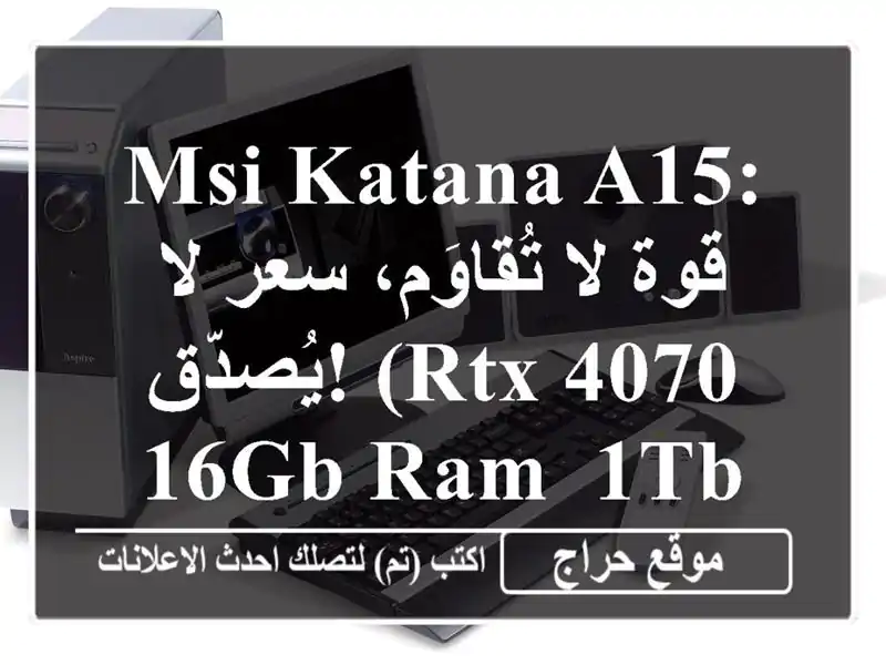 MSI KATANA A15: قوة لا تُقاوَم، سعر لا يُصدّق!  (RTX 4070, 16GB RAM,...