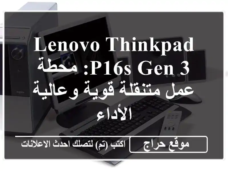 Lenovo ThinkPad P16s Gen 3: محطة عمل متنقلة قوية وعالية الأداء