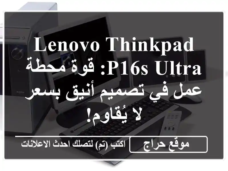 Lenovo ThinkPad P16s Ultra: قوة محطة عمل في تصميم أنيق بسعر...