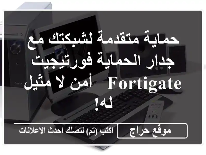 حماية متقدمة لشبكتك مع جدار الحماية فورتيجيت FortiGate...