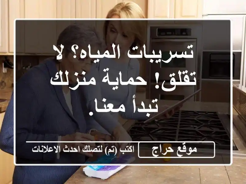 تسريبات المياه؟ لا تقلق!  حماية منزلك تبدأ معنا.