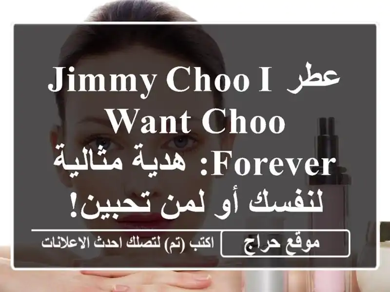 عطر Jimmy Choo I Want Choo Forever: هدية مثالية لنفسك أو لمن تحبين!