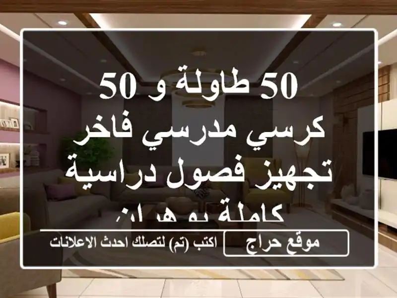 50 طاولة و 50 كرسي مدرسي فاخر - تجهيز فصول دراسية...