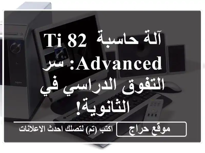 آلة حاسبة TI-82 Advanced: سر التفوق الدراسي في الثانوية!