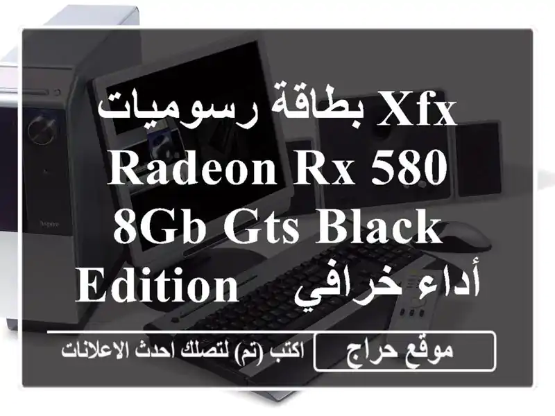 بطاقة رسوميات XFX Radeon RX 580 8GB GTS Black Edition - أداء خرافي...