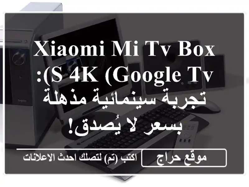 Xiaomi Mi TV Box S 4K (Google TV): تجربة سينمائية مذهلة بسعر لا يُصدق!