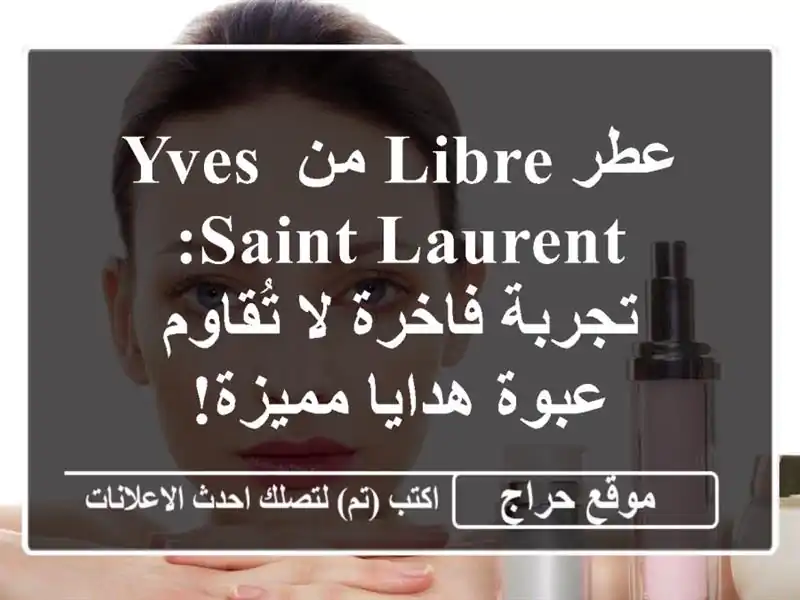 عطر Libre من Yves Saint Laurent: تجربة فاخرة لا تُقاوم - عبوة...