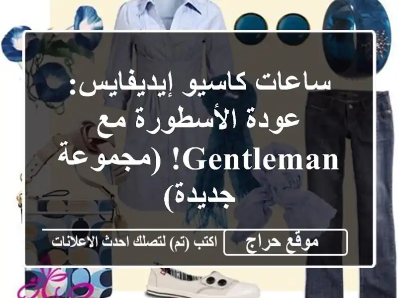 ساعات كاسيو إيديفايس: عودة الأسطورة مع GENTLEMAN!...
