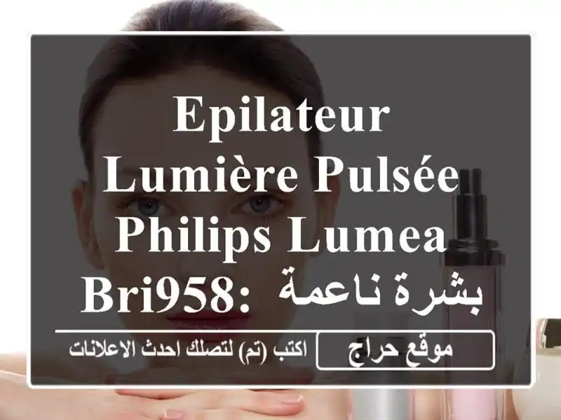 Epilateur Lumière Pulsée Philips Lumea BRI958: بشرة ناعمة تدوم 12 شهرًا!