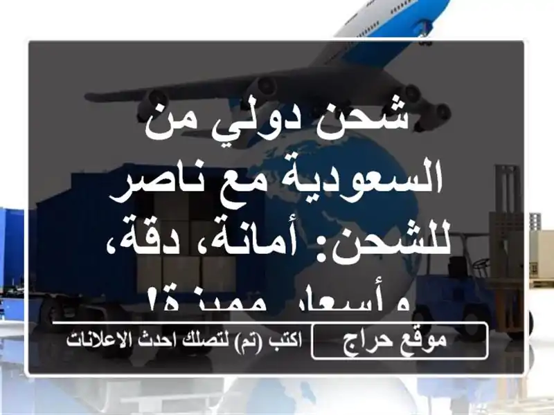 شحن دولي من السعودية مع ناصر للشحن: أمانة، دقة،...