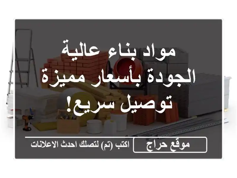 مواد بناء عالية الجودة بأسعار مميزة - توصيل سريع!