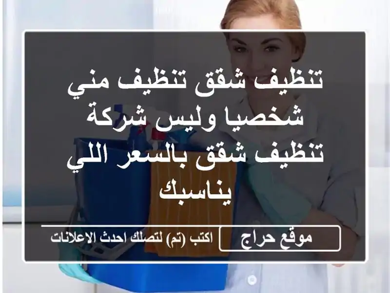 تنظيف شقق تنظيف مني شخصيا وليس شركة تنظيف شقق...