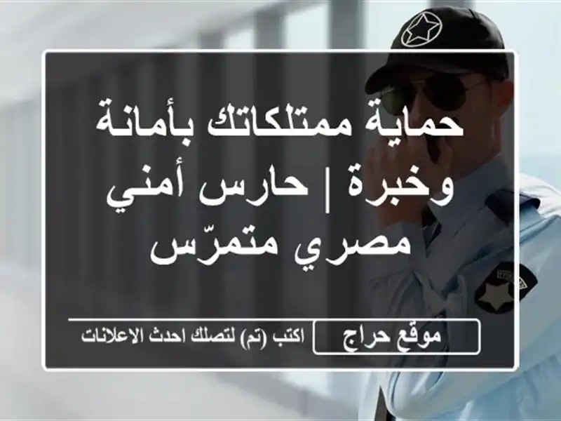 حماية ممتلكاتك بأمانة وخبرة | حارس أمني مصري متمرّس