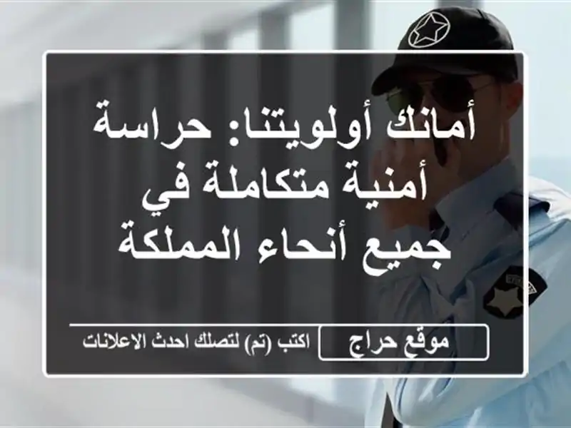 أمانك أولويتنا: حراسة أمنية متكاملة في جميع...