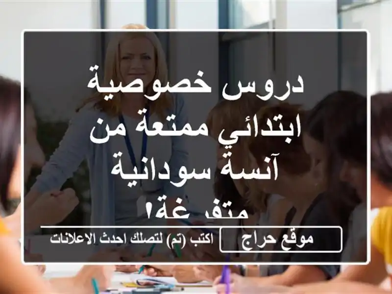 دروس خصوصية ابتدائي ممتعة من آنسة سودانية متفرغة!