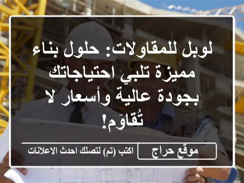 لوبل للمقاولات: حلول بناء مميزة تلبي احتياجاتك...