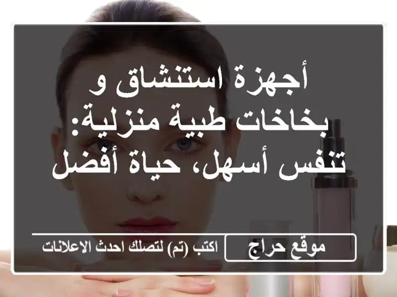أجهزة استنشاق و بخاخات طبية منزلية: تنفس أسهل، حياة أفضل