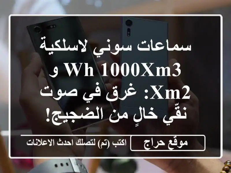 سماعات سوني لاسلكية WH-1000XM3 و XM2: غرق في صوت نقّي خالٍ...