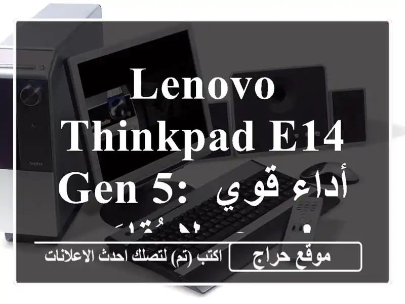 Lenovo ThinkPad E14 Gen 5: أداء قوي وسعر لا يُقاوَم!