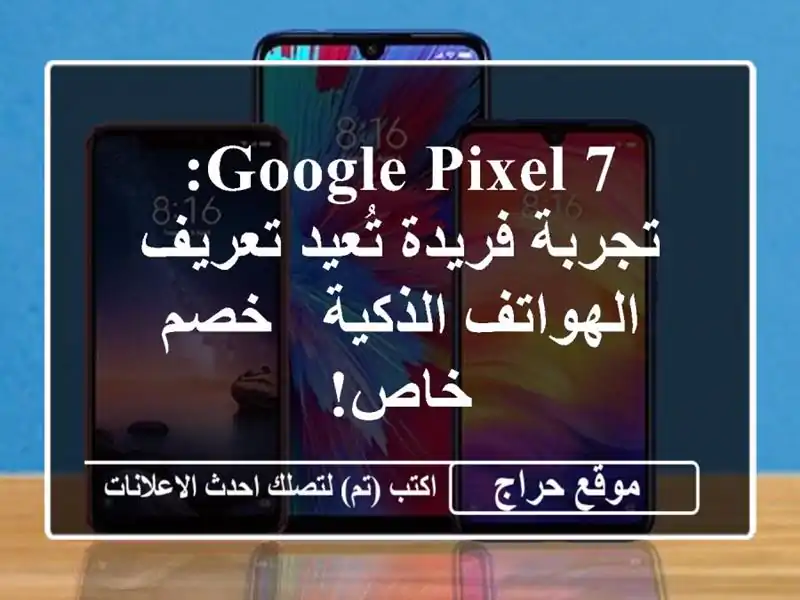 Google Pixel 7: تجربة فريدة تُعيد تعريف الهواتف الذكية -...