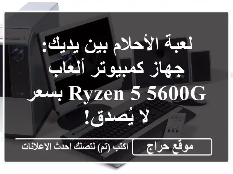 لعبة الأحلام بين يديك: جهاز كمبيوتر ألعاب Ryzen 5 5600G...