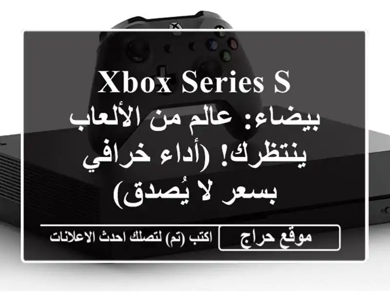 Xbox Series S بيضاء: عالم من الألعاب ينتظرك!  (أداء خرافي...