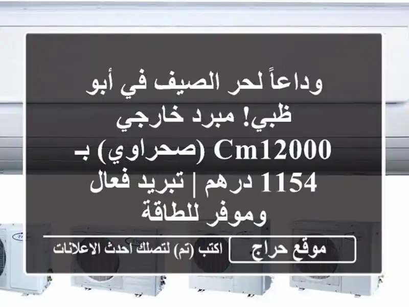 وداعاً لحر الصيف في أبو ظبي! مبرد خارجي CM12000 (صحراوي)...