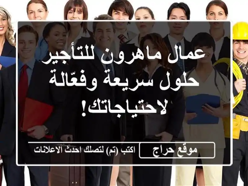 عمال ماهرون للتأجير - حلول سريعة وفعّالة لاحتياجاتك!