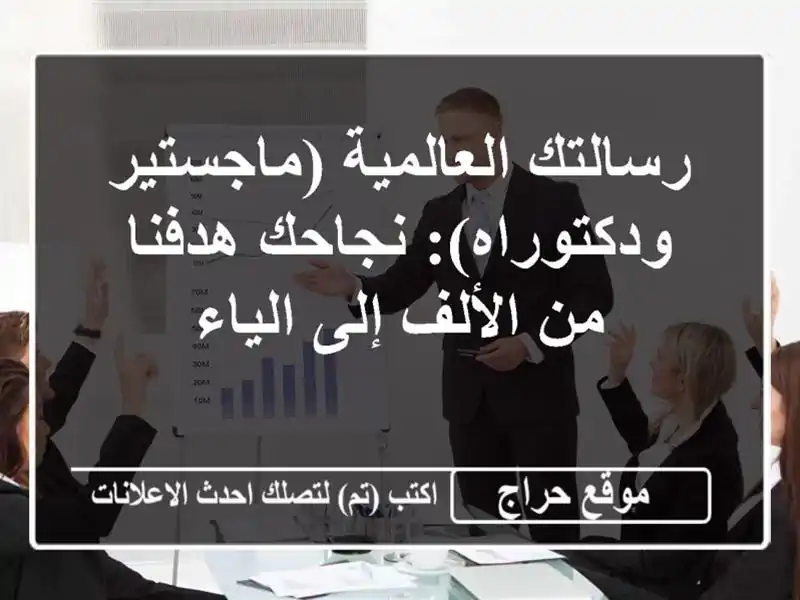 رسالتك العالمية (ماجستير ودكتوراه): نجاحك هدفنا...