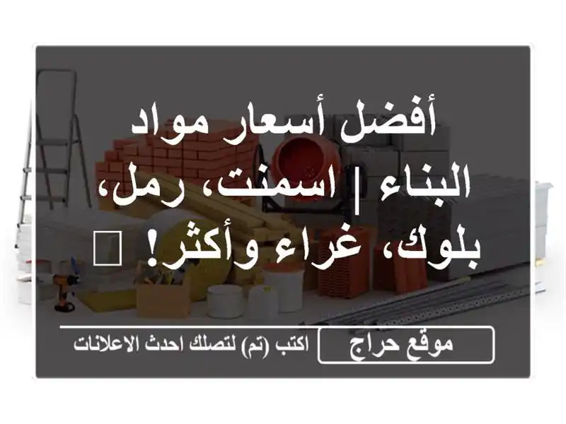 أفضل أسعار مواد البناء | اسمنت، رمل، بلوك، غراء...