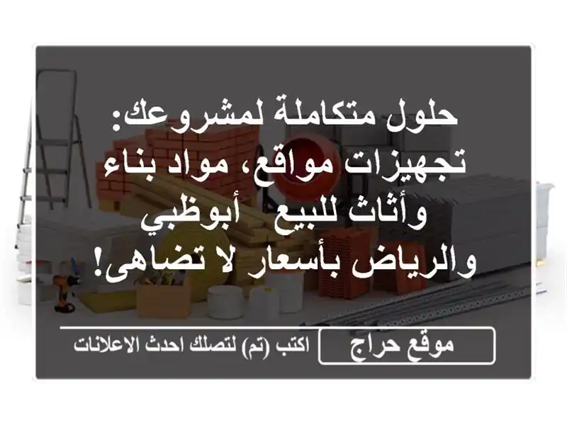 حلول متكاملة لمشروعك: تجهيزات مواقع، مواد بناء...