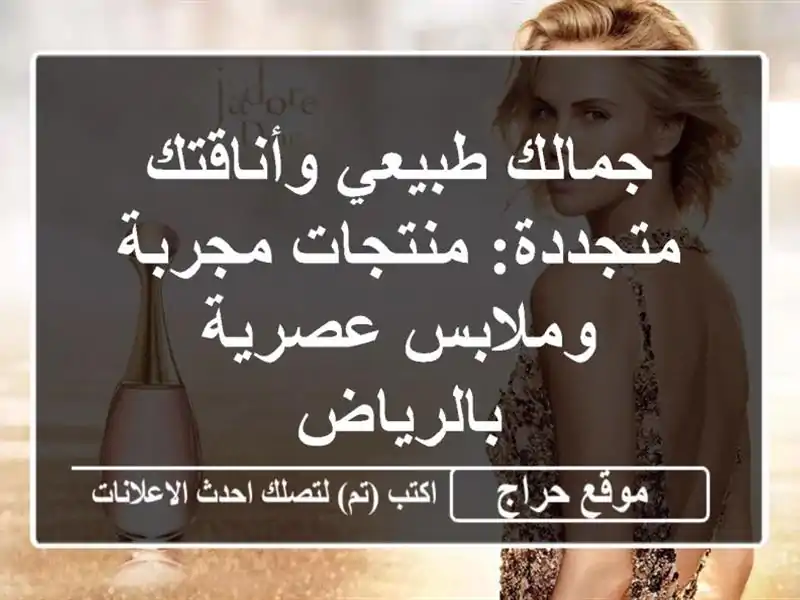 جمالك طبيعي وأناقتك متجددة: منتجات مجربة وملابس...