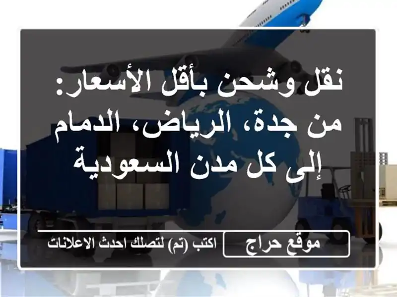 نقل وشحن بأقل الأسعار: من جدة، الرياض، الدمام إلى...