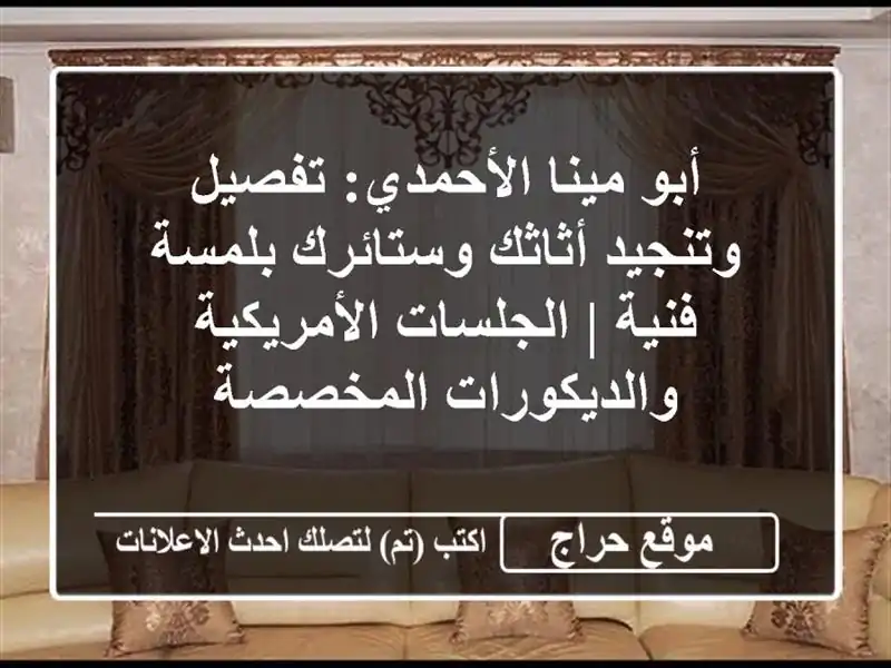 أبو مينا الأحمدي: تفصيل وتنجيد أثاثك وستائرك...