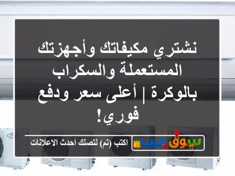 نشتري مكيفاتك وأجهزتك المستعملة والسكراب بالوكرة...