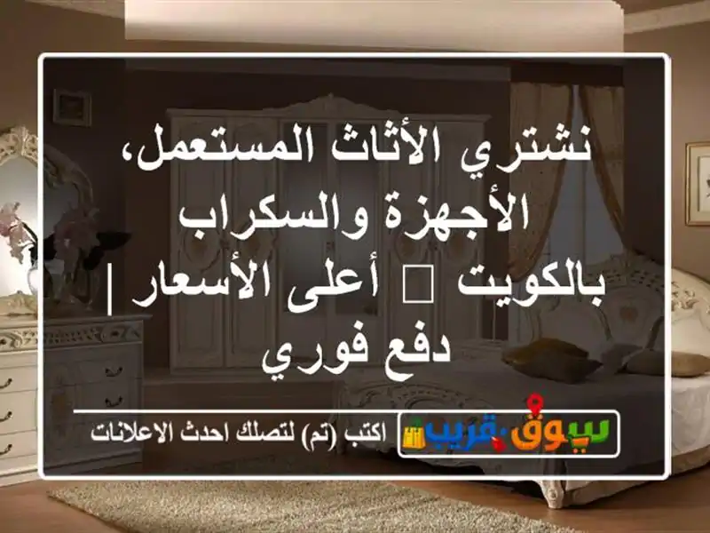 نشتري الأثاث المستعمل، الأجهزة والسكراب بالكويت...