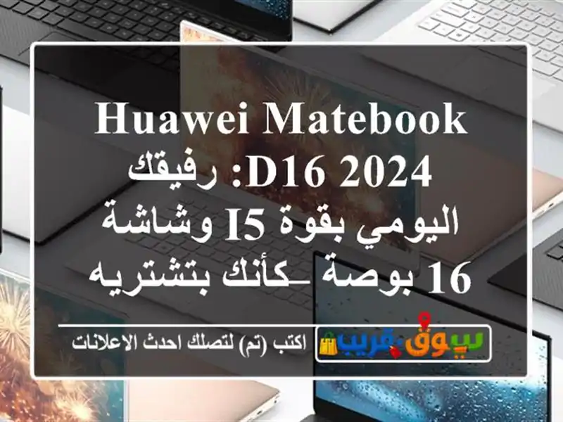 Huawei MateBook D16 2024: رفيقك اليومي بقوة i5 وشاشة 16 بوصة –...