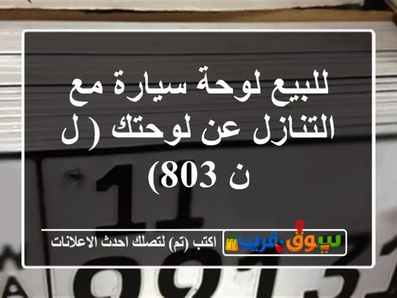 للبيع لوحة سيارة مع التنازل عن لوحتك ( ل ن 803)