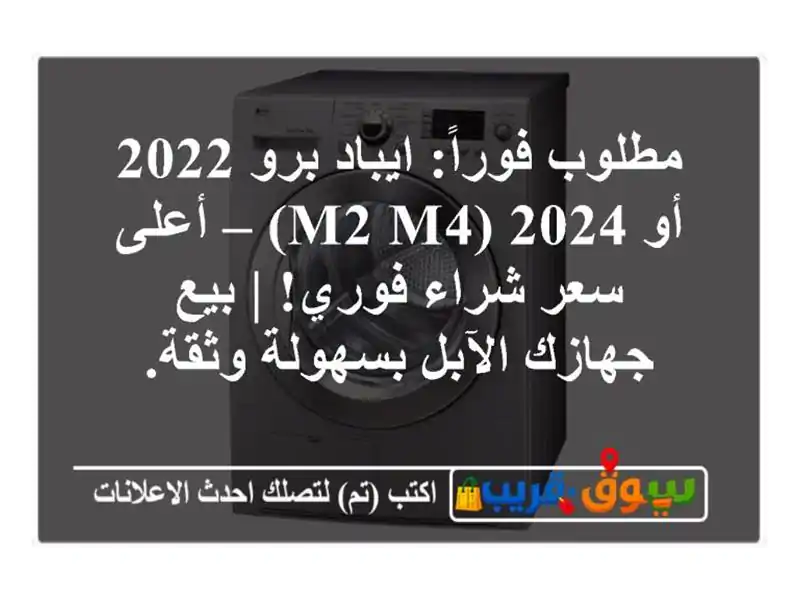 مطلوب فوراً: ايباد برو 2022 أو 2024 (M2/M4) – أعلى سعر...