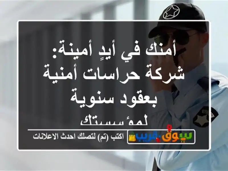 أمنك في أيدٍ أمينة: شركة حراسات أمنية بعقود...