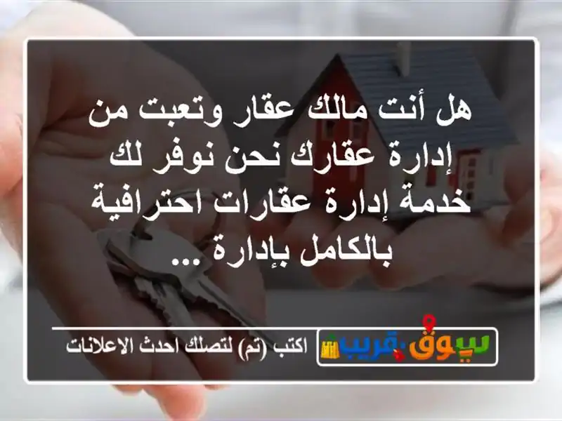 هل أنت مالك عقار وتعبت من إدارة عقارك نحن نوفر لك...