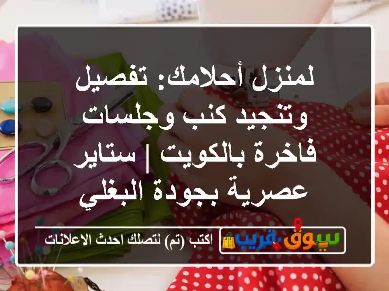لمنزل أحلامك: تفصيل وتنجيد كنب وجلسات فاخرة بالكويت...