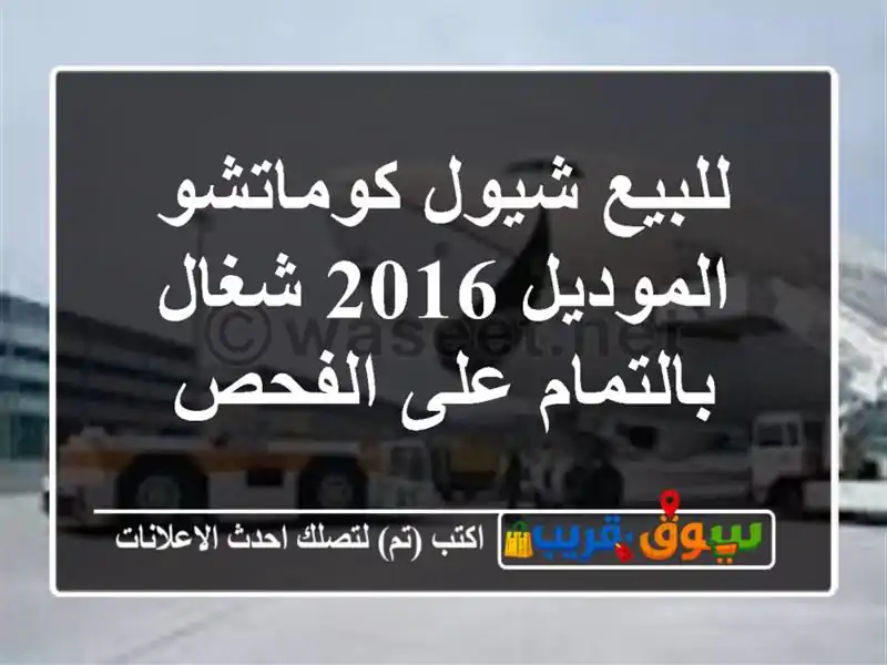 للبيع شيول كوماتشو الموديل 2016 شغال بالتمام على الفحص
