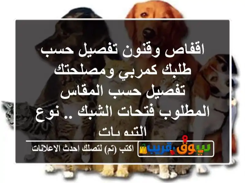 اقفاص وقنون تفصيل حسب طلبك كمربي ومصلحتك تفصيل...