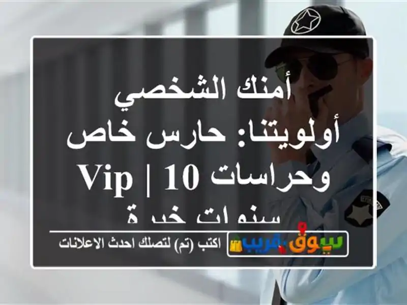 أمنك الشخصي أولويتنا: حارس خاص وحراسات VIP | 10 سنوات خبرة