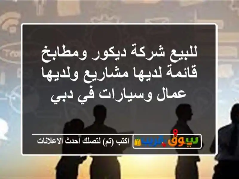 للبيع شركة ديكور ومطابخ قائمة لديها مشاريع...