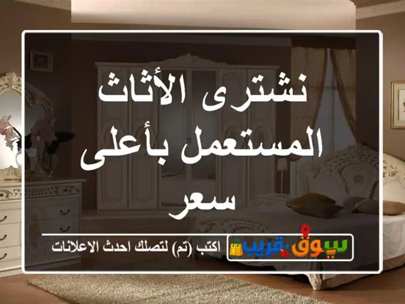 نشترى الأثاث المستعمل بأعلى سعر
