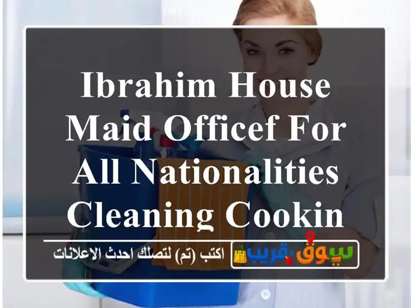 Ibrahim House maid Officef for all nationalities cleaning cooking and more
